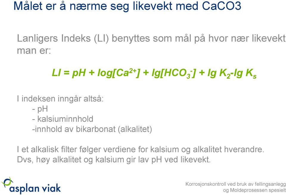 kalsiuminnhold -innhold av bikarbonat (alkalitet) I et alkalisk filter følger verdiene for kalsium