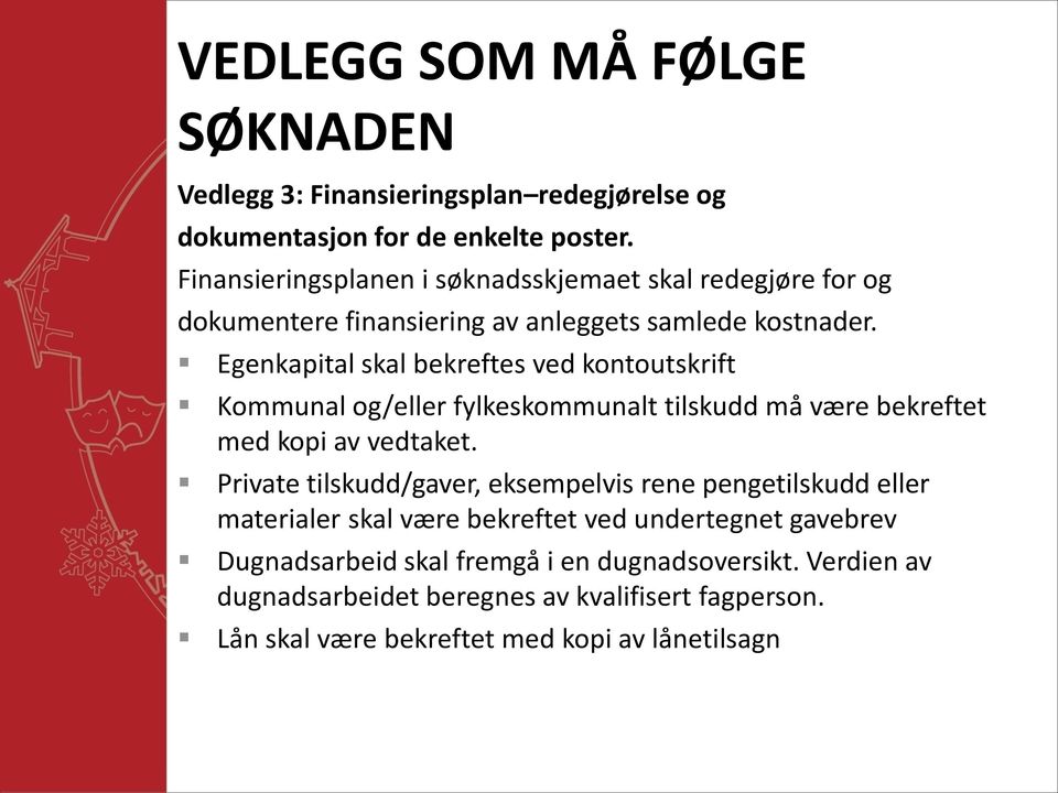 Egenkapital skal bekreftes ved kontoutskrift Kommunal og/eller fylkeskommunalt tilskudd må være bekreftet med kopi av vedtaket.