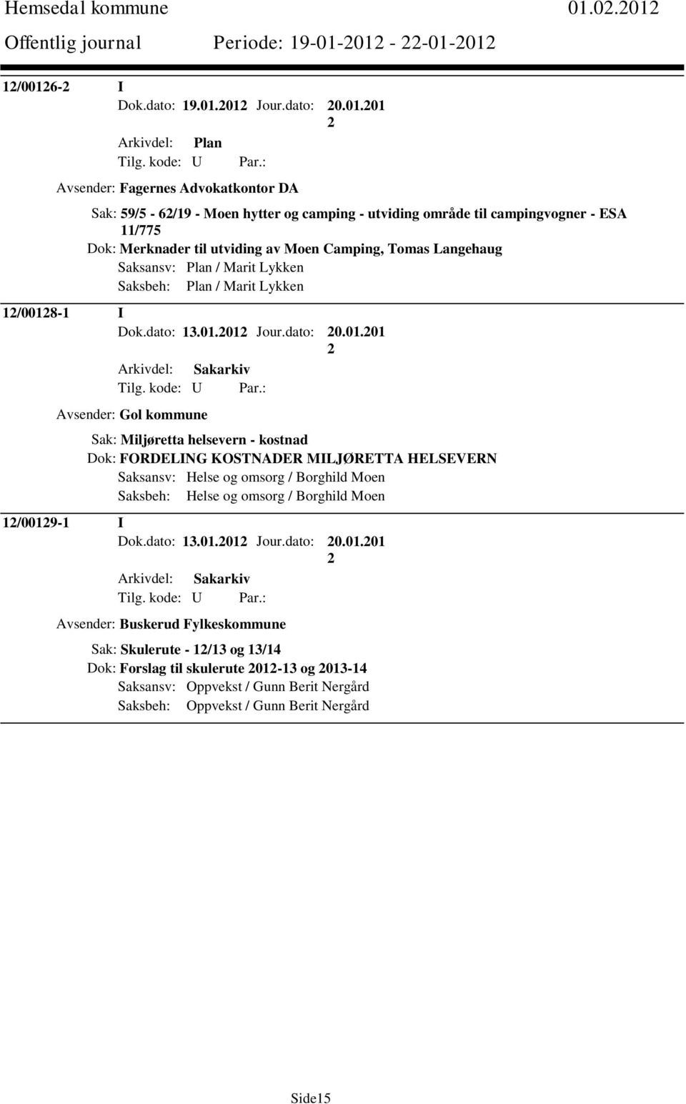 område til campingvogner - ESA 11/775 Dok: Merknader til utviding av Moen Camping, Tomas Langehaug Saksansv: Plan / Marit Lykken Saksbeh: Plan / Marit Lykken 1/0018-1 I Dok.dato: 13.01.01 Jour.