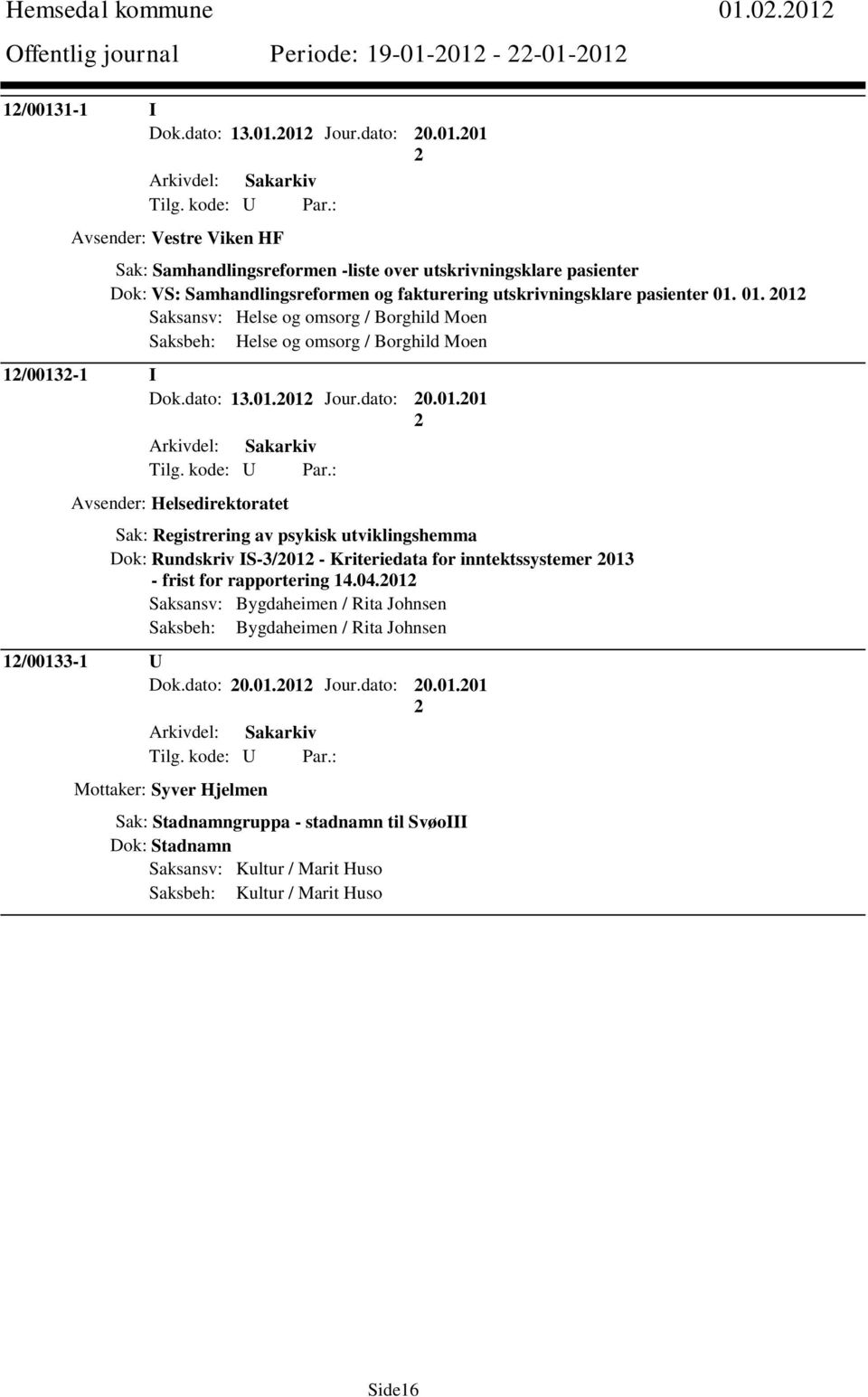 04.01 Saksansv: Bygdaheimen / Rita Johnsen Saksbeh: Bygdaheimen / Rita Johnsen 1/00133-1 U Dok.dato: 0.01.01 Jour.dato: 0.01.01 Mottaker: Syver Hjelmen Sak: Stadnamngruppa - stadnamn til SvøoIII Dok: Stadnamn Saksansv: Kultur / Marit Huso Saksbeh: Kultur / Marit Huso Side16