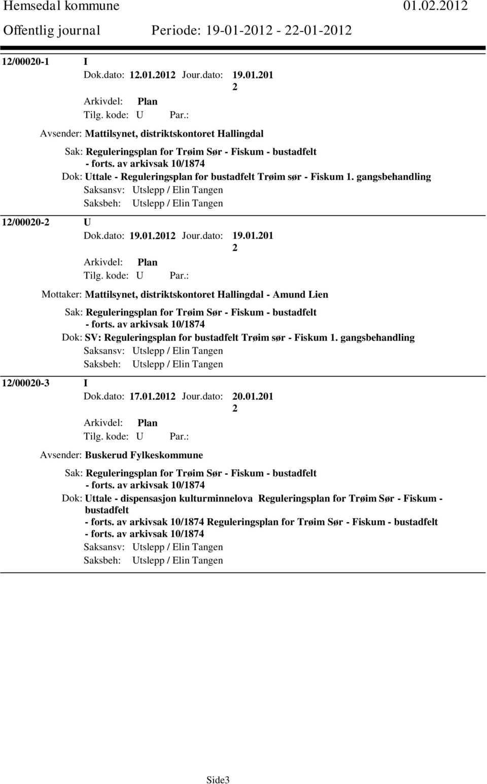 dato: 19.01.01 Arkivdel: Plan Mottaker: Mattilsynet, distriktskontoret Hallingdal - Amund Lien Sak: Reguleringsplan for Trøim Sør - Fiskum - bustadfelt - forts.