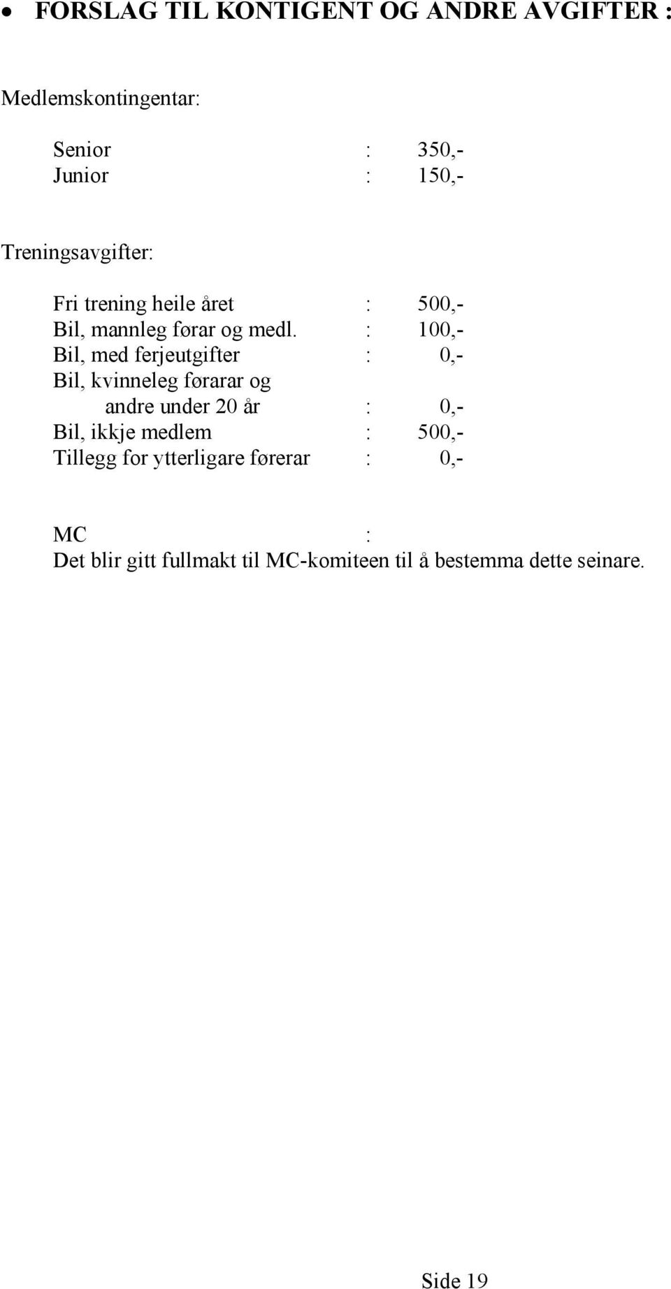 : 100,- Bil, med ferjeutgifter : 0,- Bil, kvinneleg førarar og andre under 20 år : 0,- Bil, ikkje