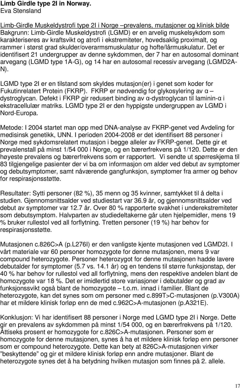 og atrofi i ekstremiteter, hovedsaklig proximalt, og rammer i størst grad skulder/overarmsmuskulatur og hofte/lårmuskulatur.