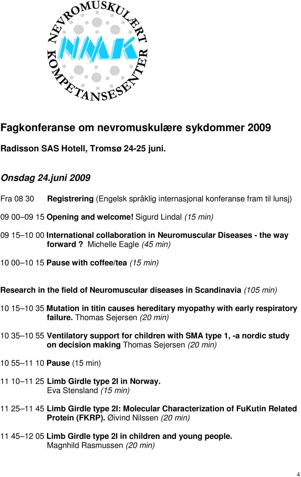 Sigurd Lindal (15 min) 09 15 10 00 International collaboration in Neuromuscular Diseases - the way forward?