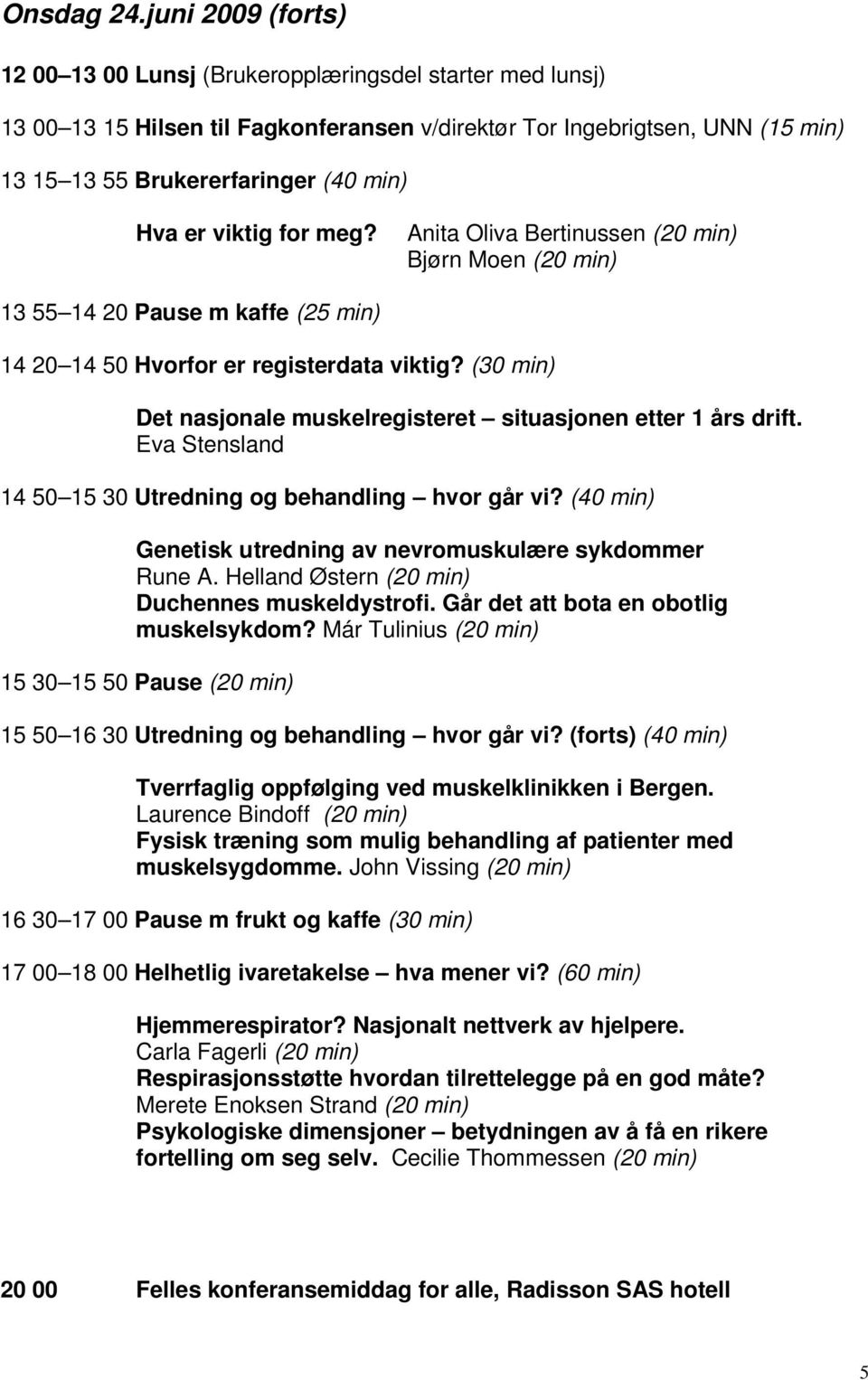 er viktig for meg? Anita Oliva Bertinussen (20 min) Bjørn Moen (20 min) 13 55 14 20 Pause m kaffe (25 min) 14 20 14 50 Hvorfor er registerdata viktig?