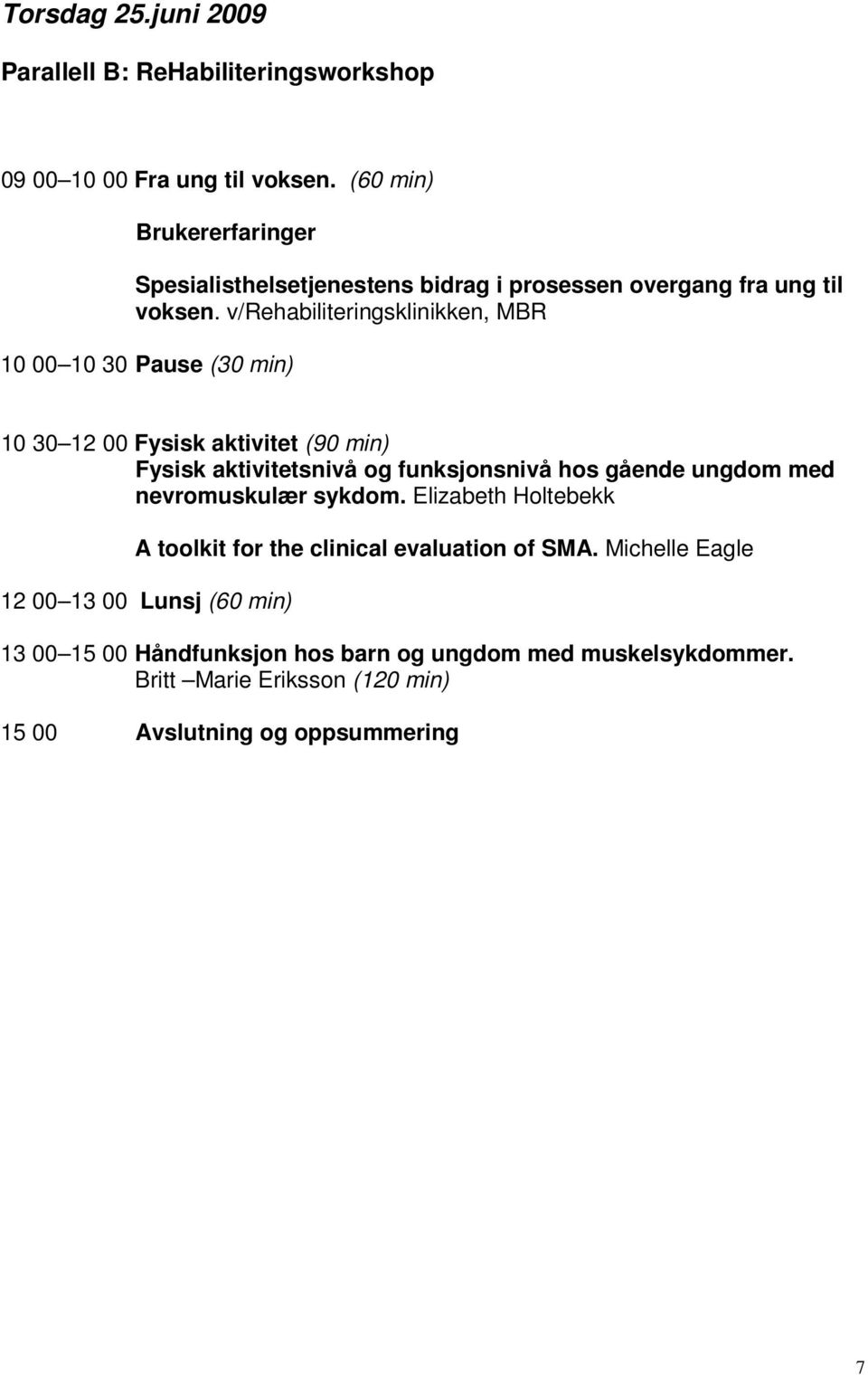 v/rehabiliteringsklinikken, MBR 10 00 10 30 Pause (30 min) 10 30 12 00 Fysisk aktivitet (90 min) Fysisk aktivitetsnivå og funksjonsnivå hos gående