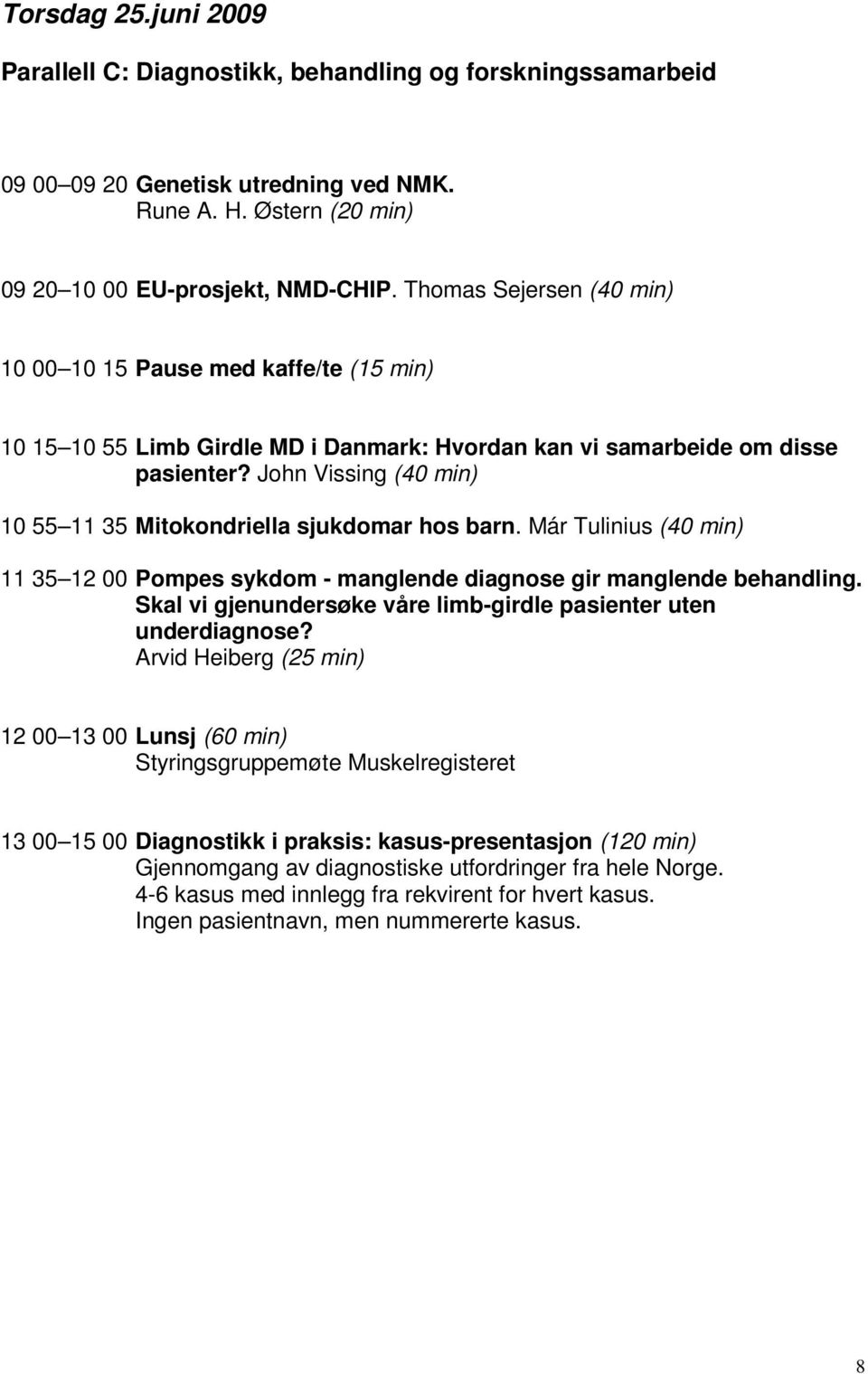 John Vissing (40 min) 10 55 11 35 Mitokondriella sjukdomar hos barn. Már Tulinius (40 min) 11 35 12 00 Pompes sykdom - manglende diagnose gir manglende behandling.