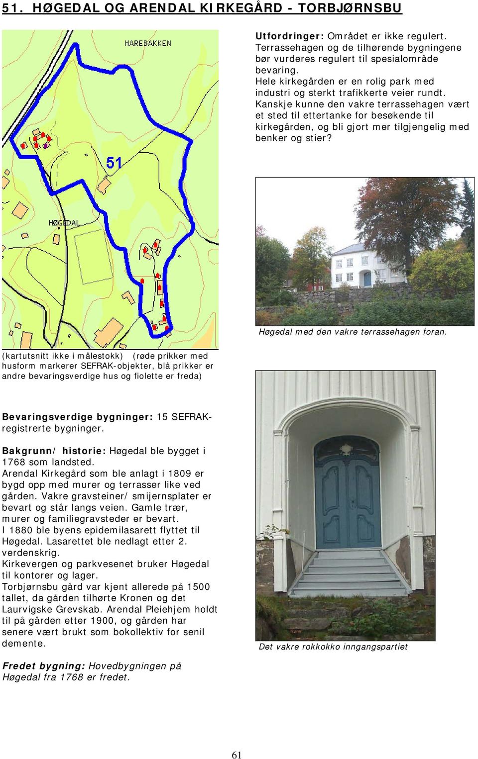 Kanskje kunne den vakre terrassehagen vært et sted til ettertanke for besøkende til kirkegården, og bli gjort mer tilgjengelig med benker og stier? Høgedal med den vakre terrassehagen foran.