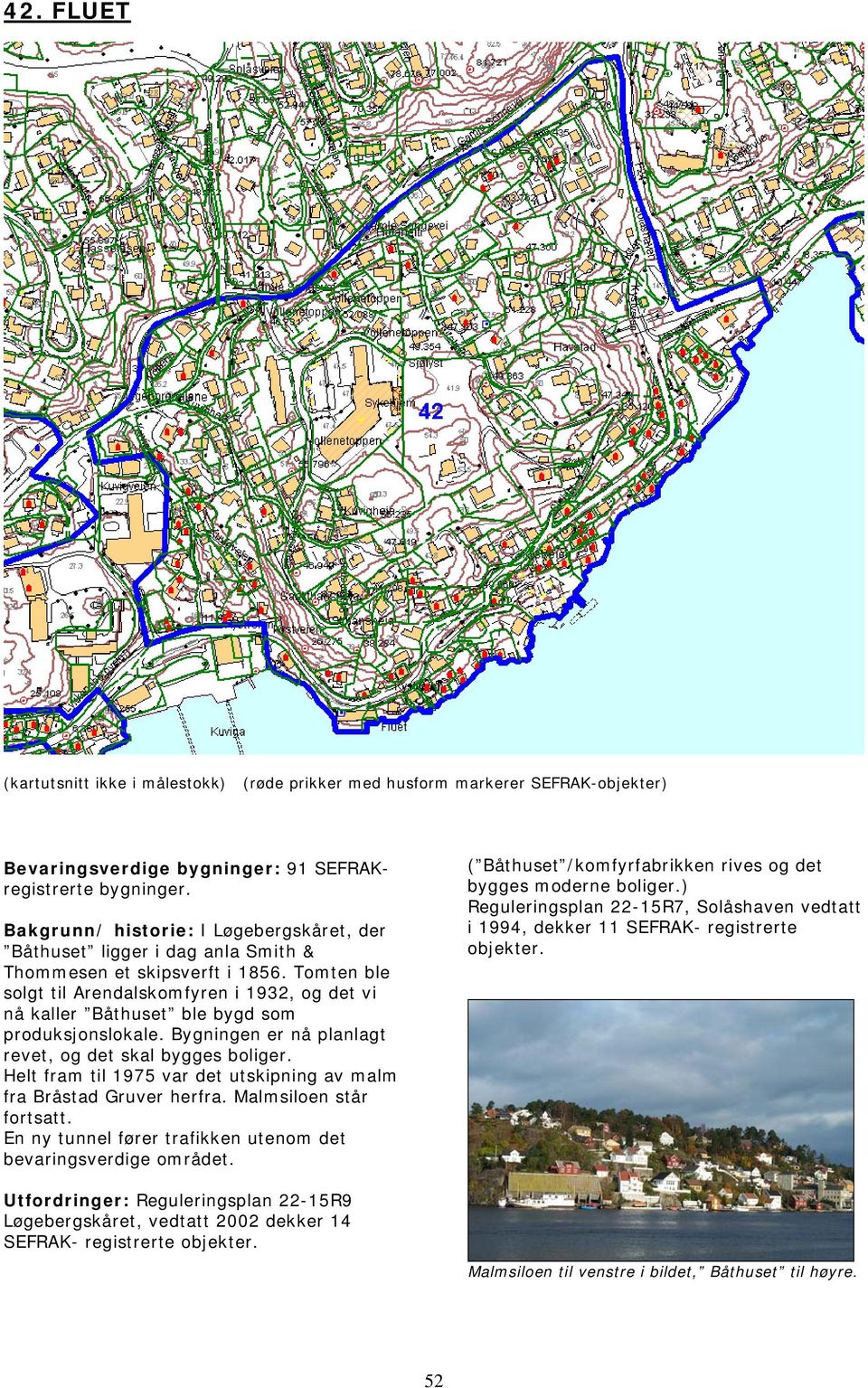 Tomten ble solgt til Arendalskomfyren i 1932, og det vi nå kaller Båthuset ble bygd som produksjonslokale. Bygningen er nå planlagt revet, og det skal bygges boliger.