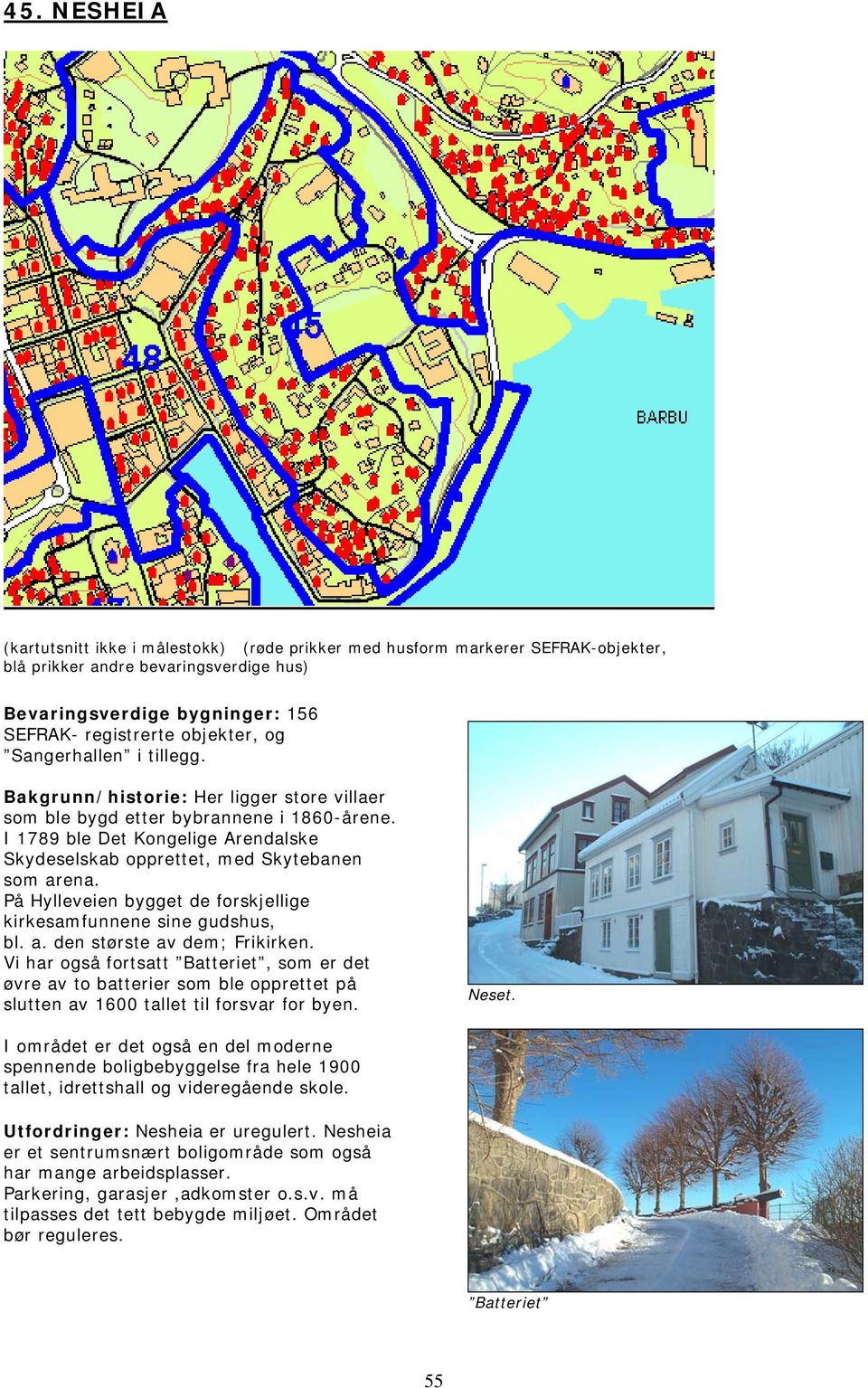 På Hylleveien bygget de forskjellige kirkesamfunnene sine gudshus, bl. a. den største av dem; Frikirken.