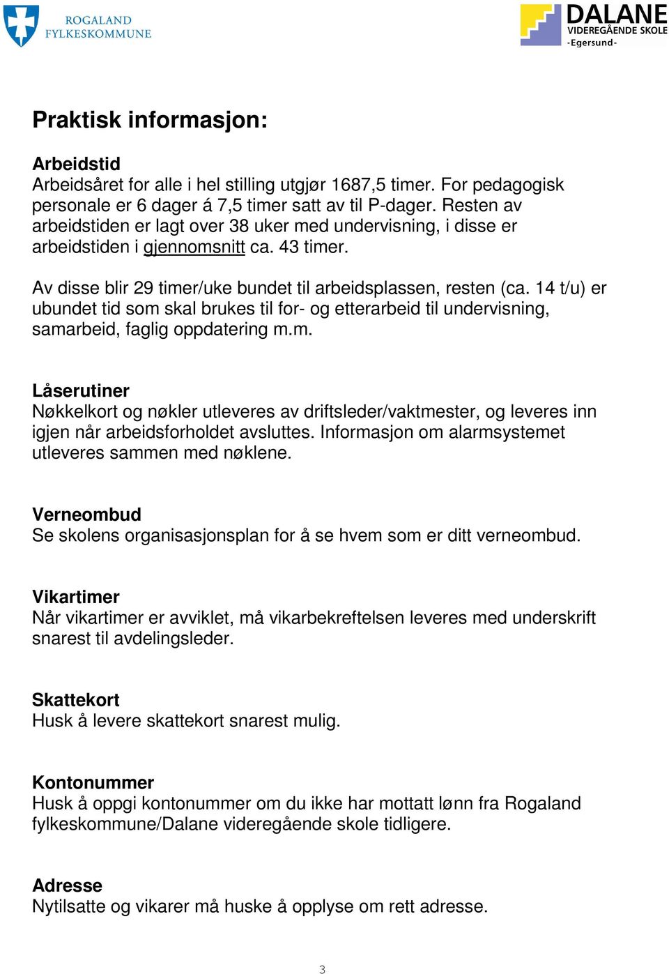 14 t/u) er ubundet tid som skal brukes til for- og etterarbeid til undervisning, samarbeid, faglig oppdatering m.m. Låserutiner Nøkkelkort og nøkler utleveres av driftsleder/vaktmester, og leveres inn igjen når arbeidsforholdet avsluttes.