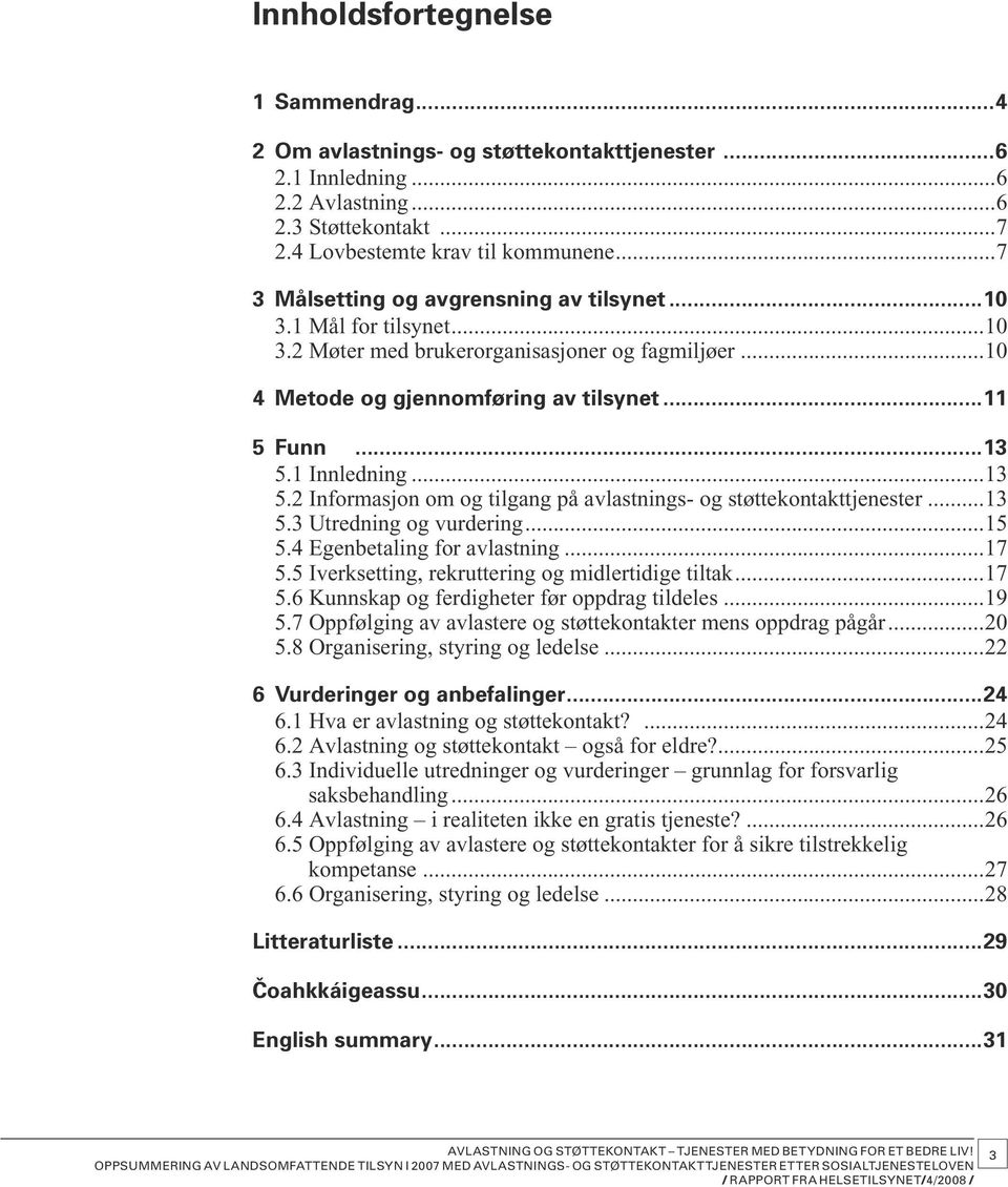 ..13 5.2 Informasjon om og tilgang på avlastnings- og støttekontakt tjenester...13 5.3 Utredning og vurdering...15 5.4 Egenbetaling for avlastning...17 5.