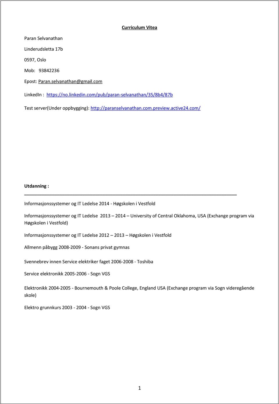 com/ Utdanning : Informasjonssystemer og IT Ledelse 2014 - Høgskolen i Vestfold Informasjonssystemer og IT Ledelse 2013 2014 University of Central Oklahoma, USA (Exchange program via Høgskolen i