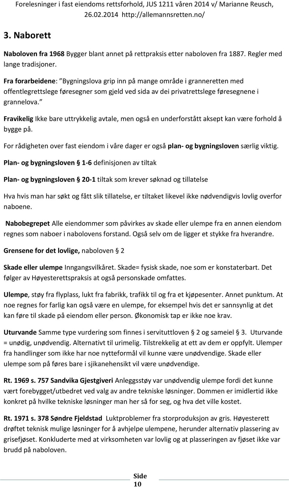 Fravikelig Ikke bare uttrykkelig avtale, men også en underforstått aksept kan være forhold å bygge på. For rådigheten over fast eiendom i våre dager er også plan- og bygningsloven særlig viktig.