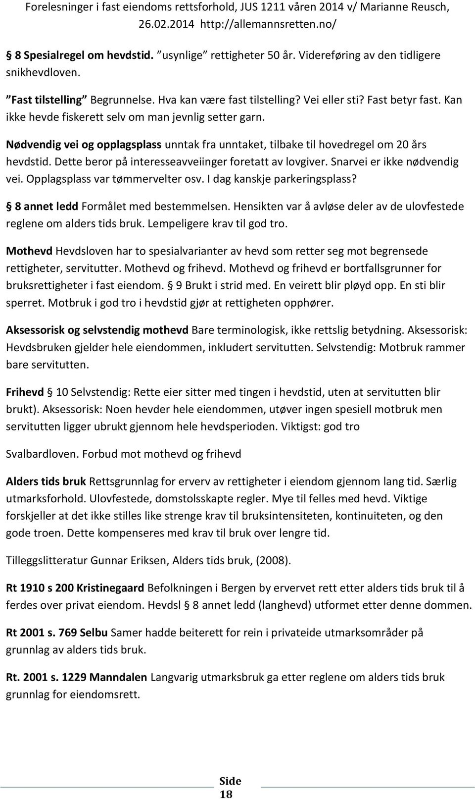 Dette beror på interesseavveiinger foretatt av lovgiver. Snarvei er ikke nødvendig vei. Opplagsplass var tømmervelter osv. I dag kanskje parkeringsplass? 8 annet ledd Formålet med bestemmelsen.