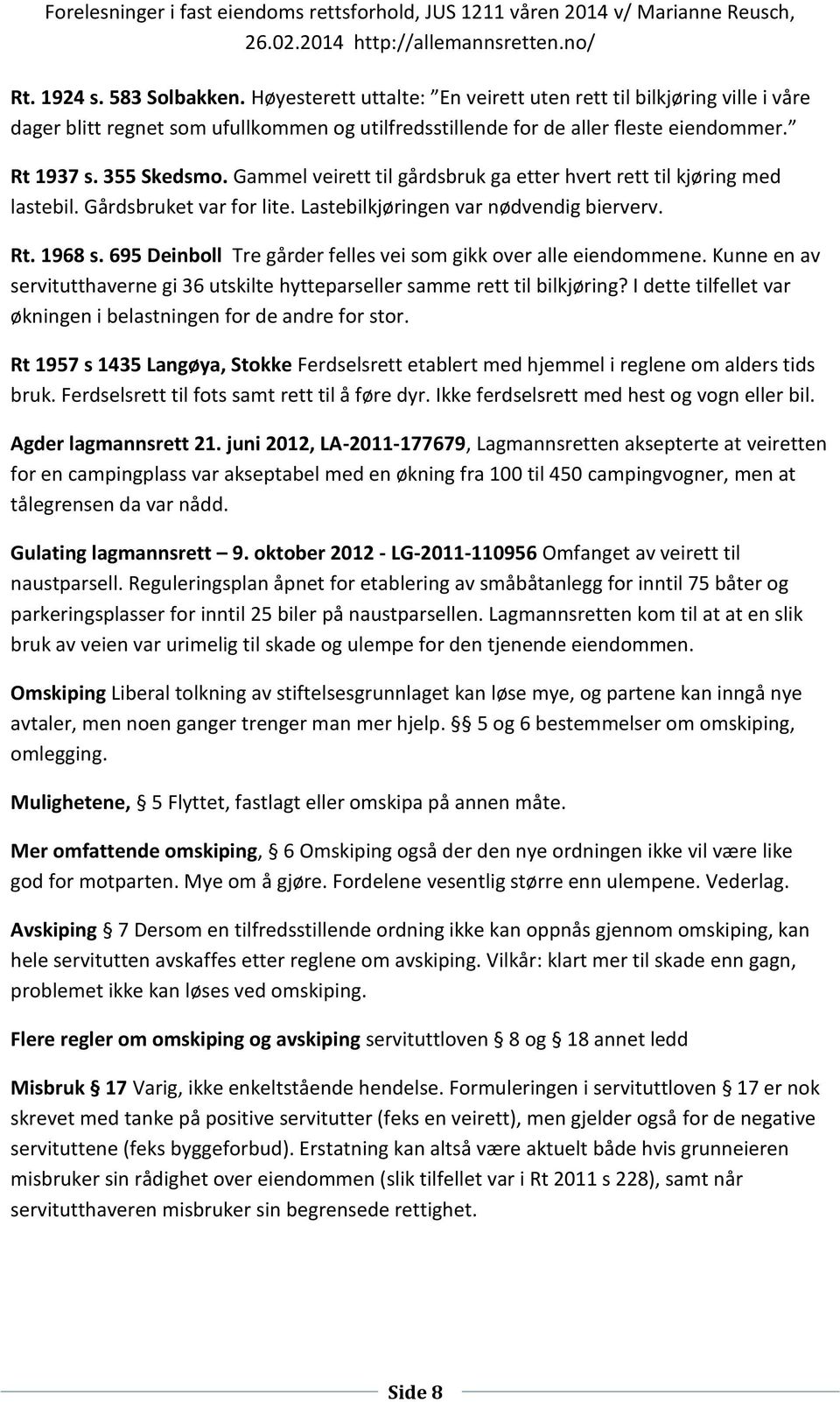 695 Deinboll Tre gårder felles vei som gikk over alle eiendommene. Kunne en av servitutthaverne gi 36 utskilte hytteparseller samme rett til bilkjøring?