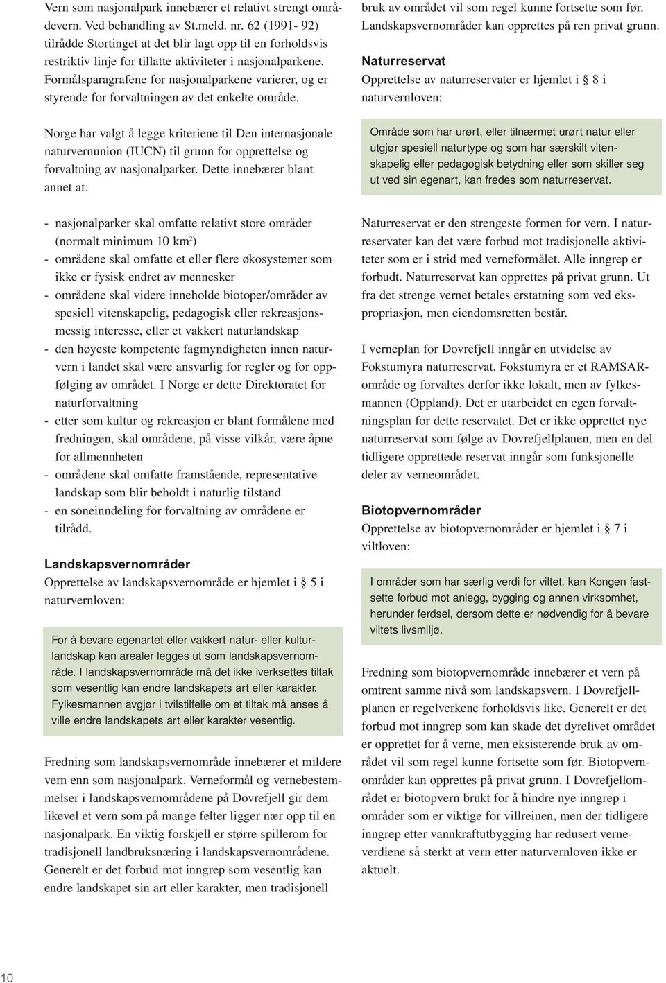 Formålsparagrafene for nasjonalparkene varierer, og er styrende for forvaltningen av det enkelte område. bruk av området vil som regel kunne fortsette som før.