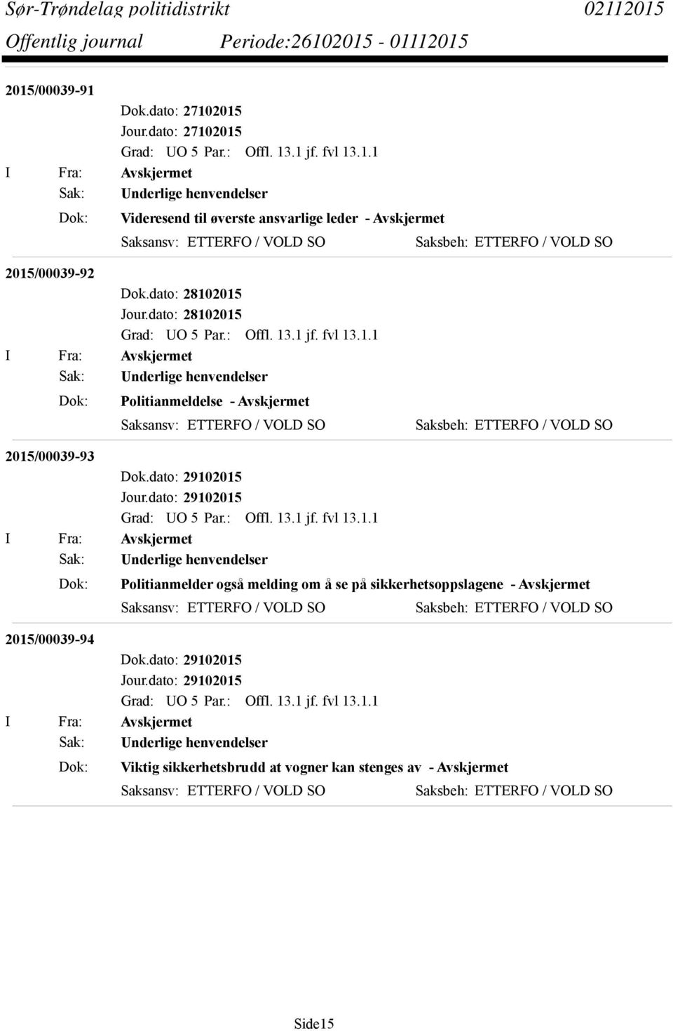 dato: 28102015 Sak: Underlige henvendelser Dok: Politianmeldelse - Avskjermet Saksansv: ETTERFO / VOLD SO Saksbeh: ETTERFO / VOLD SO 2015/00039-93 Sak: Underlige