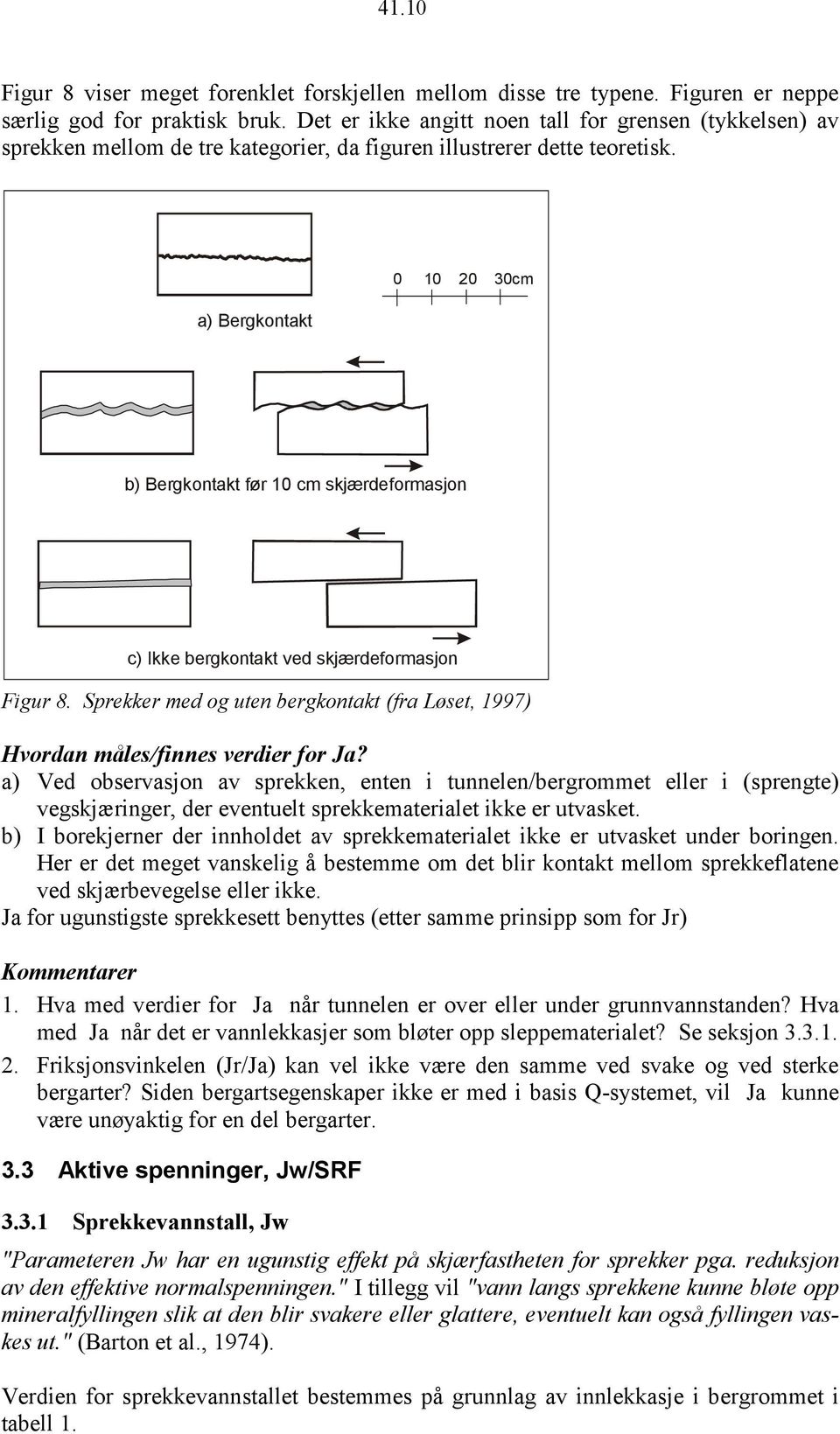 a) Bergkontakt 0 10 20 30cm b) Bergkontakt før 10 cm skjærdeformasjon c) Ikke bergkontakt ved skjærdeformasjon Figur 8.