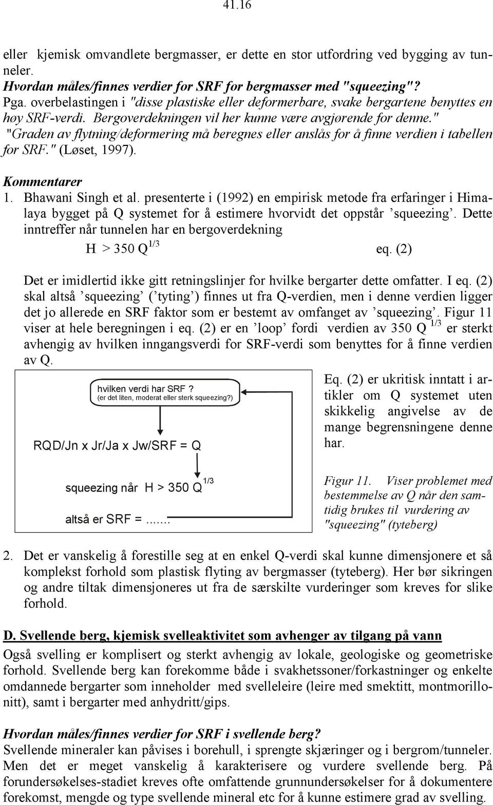 " "Graden av flytning/deformering må beregnes eller anslås for å finne verdien i tabellen for SRF." (Løset, 1997). Kommentarer 1. Bhawani Singh et al.