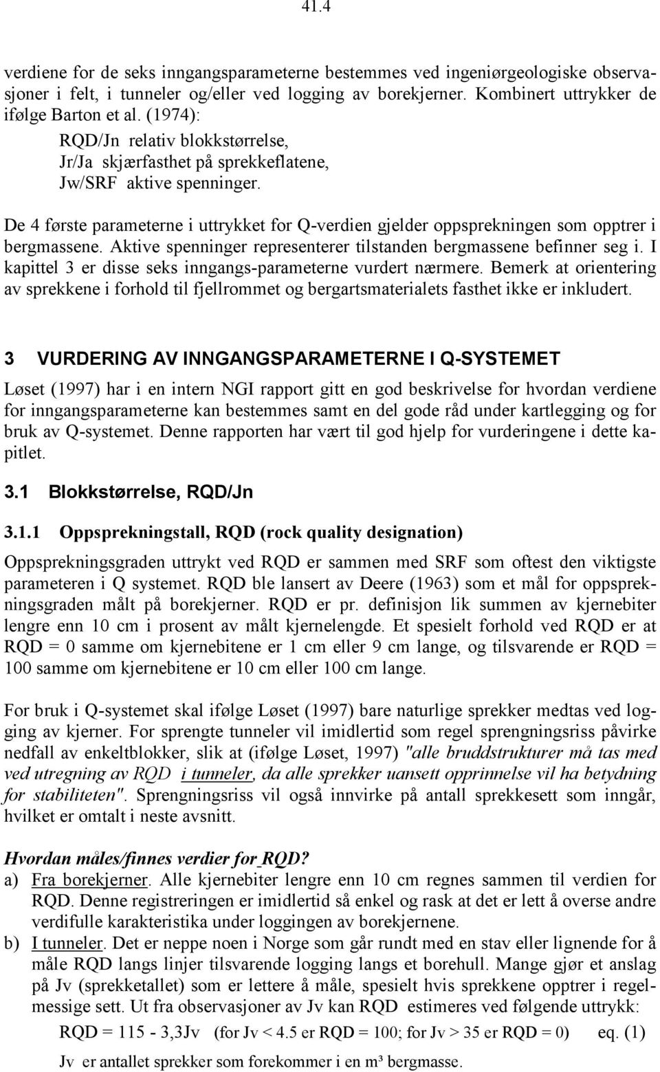 De 4 første parameterne i uttrykket for Q-verdien gjelder oppsprekningen som opptrer i bergmassene. Aktive spenninger representerer tilstanden bergmassene befinner seg i.