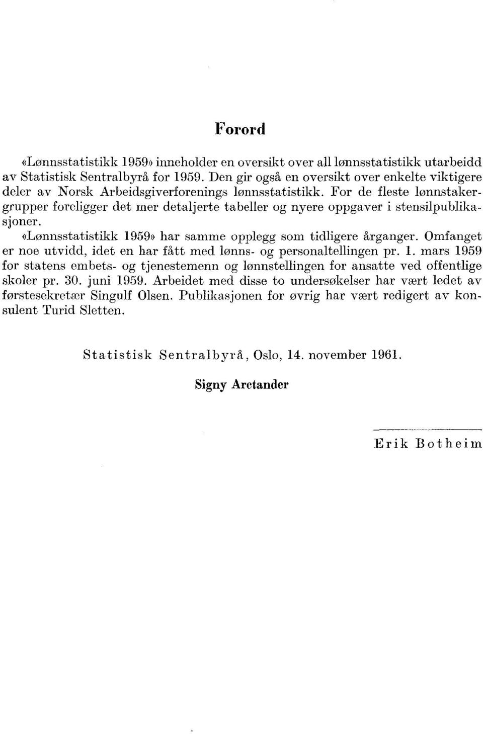 For de fleste lønnstakergrupper foreligger det mer detaljerte tabeller og nyere oppgaver i stensilpublikasjoner. «Lønnsstatistikk 1959» har samme opplegg som tidligere årganger.