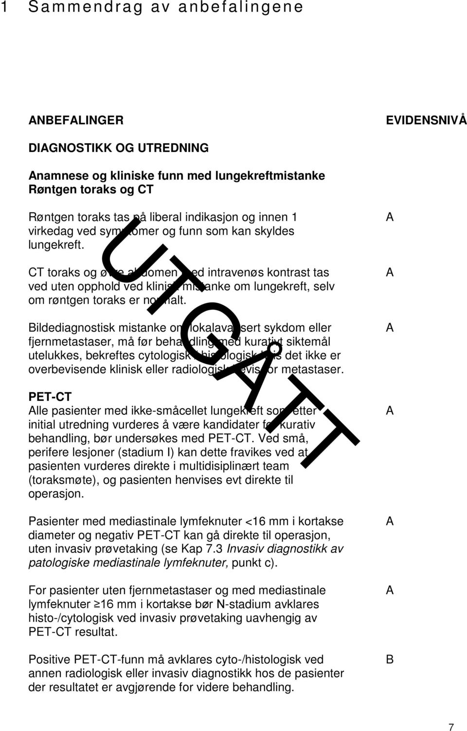 A CT toraks og øvre abdomen med intravenøs kontrast tas ved uten opphold ved klinisk mistanke om lungekreft, selv om røntgen toraks er normalt.