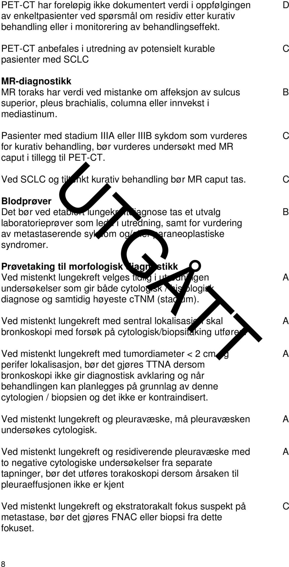 mediastinum. Pasienter med stadium IIIA eller IIIB sykdom som vurderes for kurativ behandling, bør vurderes undersøkt med MR caput i tillegg til PET-CT.