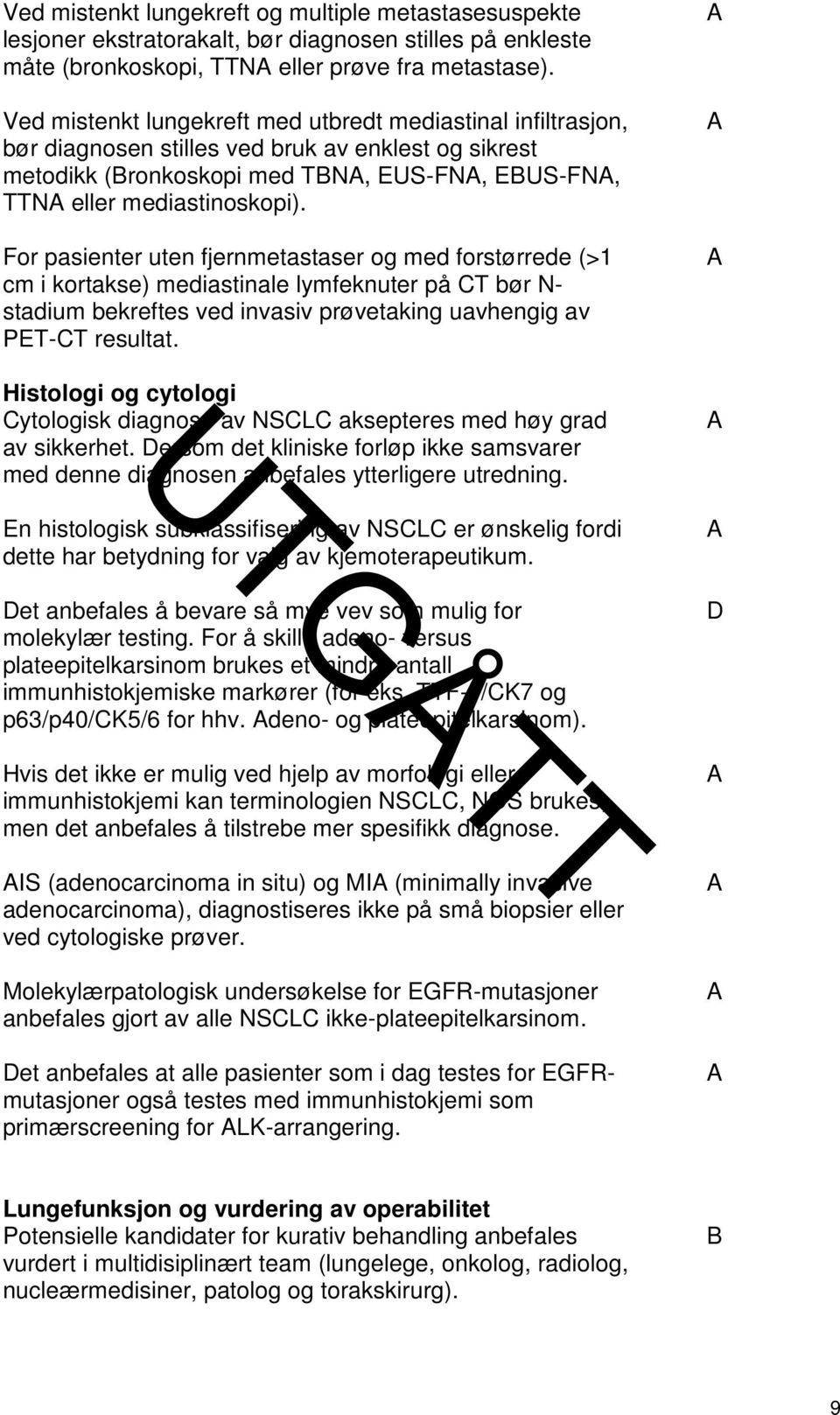 For pasienter uten fjernmetastaser og med forstørrede (>1 cm i kortakse) mediastinale lymfeknuter på CT bør N- stadium bekreftes ved invasiv prøvetaking uavhengig av PET-CT resultat.