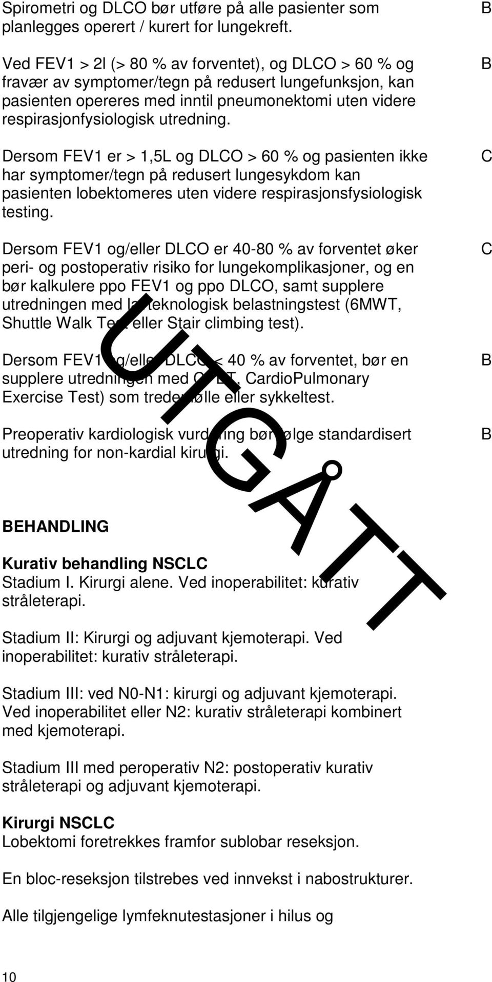 Dersom FEV1 er > 1,5L og DLCO > 60 % og pasienten ikke har symptomer/tegn på redusert lungesykdom kan pasienten lobektomeres uten videre respirasjonsfysiologisk testing.