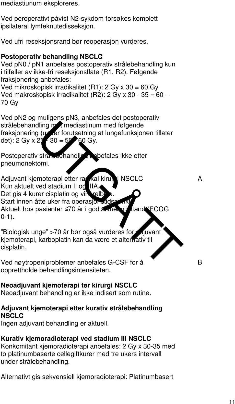 Følgende fraksjonering anbefales: Ved mikroskopisk irradikalitet (R1): 2 Gy x 30 = 60 Gy Ved makroskopisk irradikalitet (R2): 2 Gy x 30-35 = 60 70 Gy Ved pn2 og muligens pn3, anbefales det