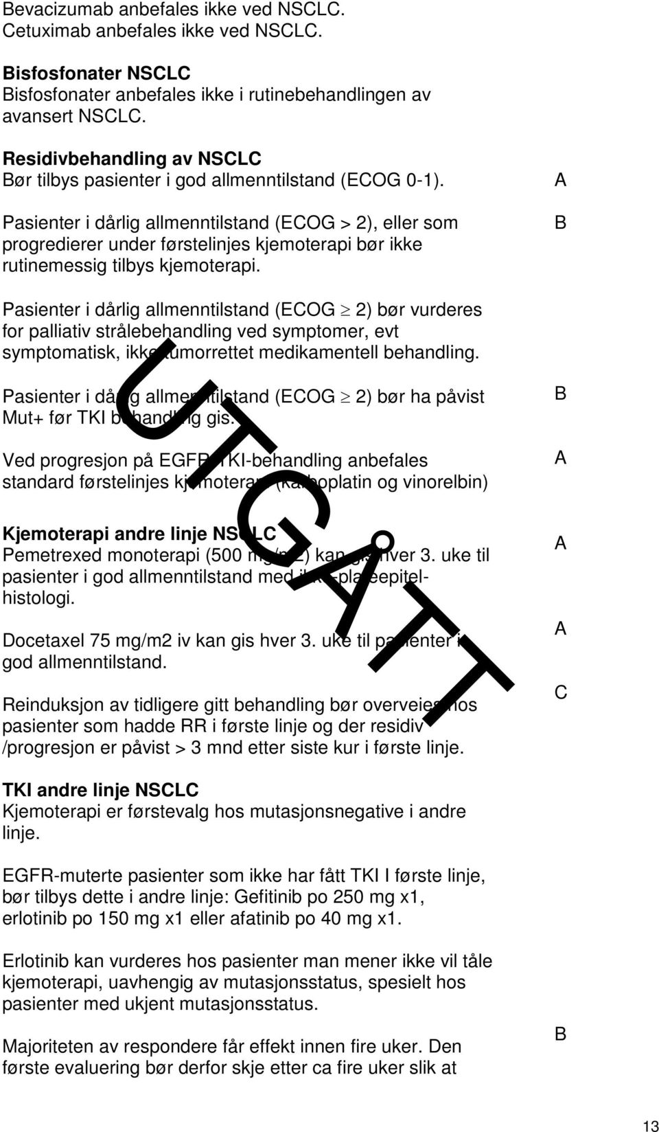 Pasienter i dårlig allmenntilstand (ECOG > 2), eller som progredierer under førstelinjes kjemoterapi bør ikke rutinemessig tilbys kjemoterapi.