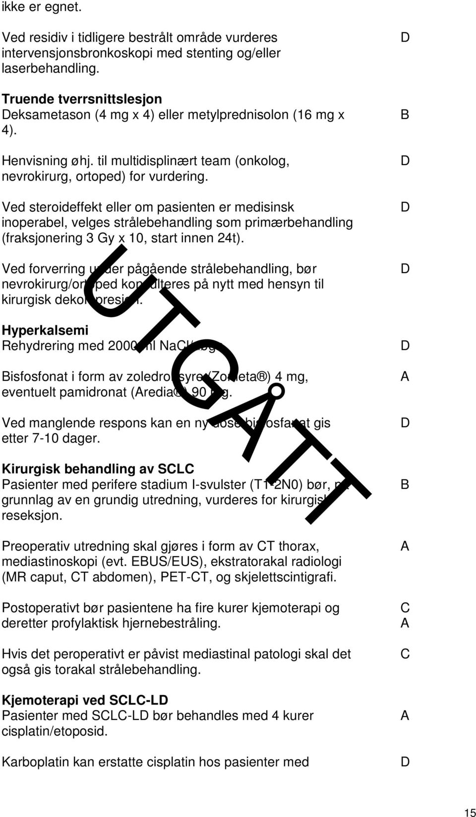 Ved steroideffekt eller om pasienten er medisinsk inoperabel, velges strålebehandling som primærbehandling (fraksjonering 3 Gy x 10, start innen 24t).