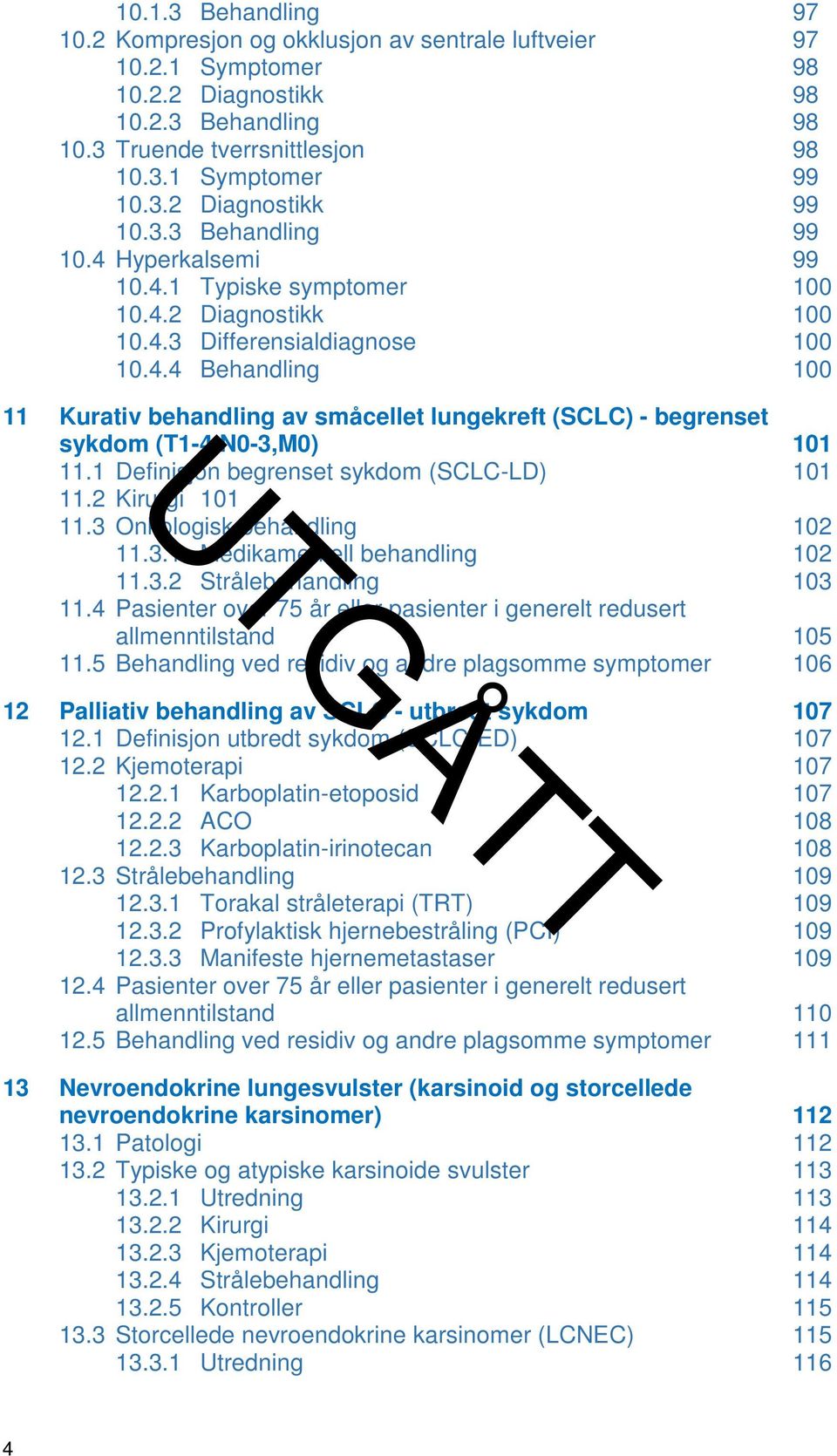 1 Definisjon begrenset sykdom (SCLC-LD) 101 11.2 Kirurgi 101 11.3 Onkologisk behandling 102 11.3.1 Medikamentell behandling 102 11.3.2 Strålebehandling 103 11.