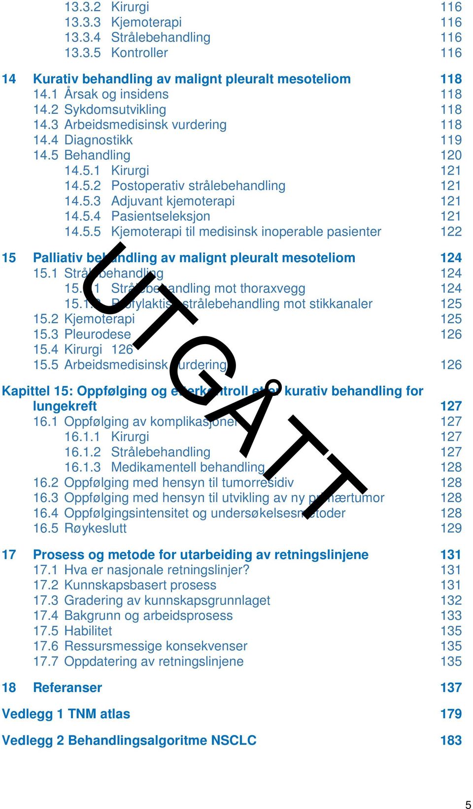 5.5 Kjemoterapi til medisinsk inoperable pasienter 122 15 Palliativ behandling av malignt pleuralt mesoteliom 124 15.1 Strålebehandling 124 15.1.1 Strålebehandling mot thoraxvegg 124 15.1.2 Profylaktisk strålebehandling mot stikkanaler 125 15.