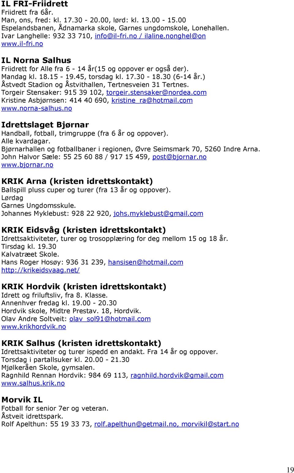 ) Åstvedt Stadion og Åstvithallen, Tertnesveien 31 Tertnes. Torgeir Stensaker: 915 39 102, torgeir.stensaker@nordea.com Kristine Asbjørnsen: 414 40 690, kristine_ra@hotmail.com www.norna-salhus.