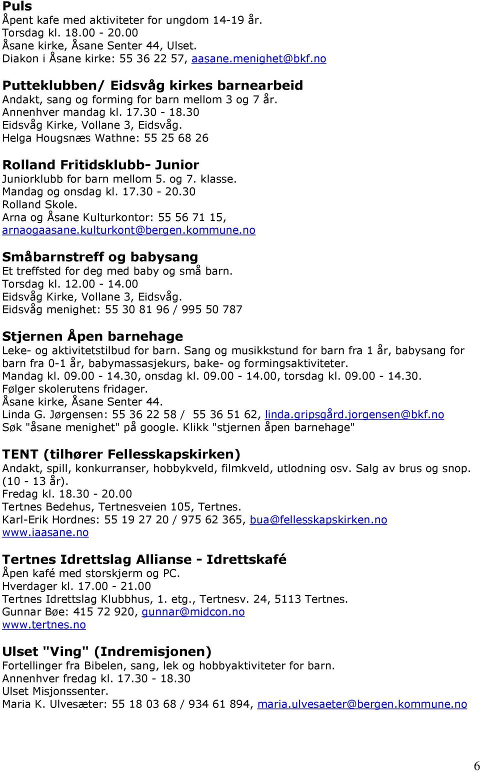 Helga Hougsnæs Wathne: 55 25 68 26 Rolland Fritidsklubb- Junior Juniorklubb for barn mellom 5. og 7. klasse. Mandag og onsdag kl. 17.30-20.30 Rolland Skole.