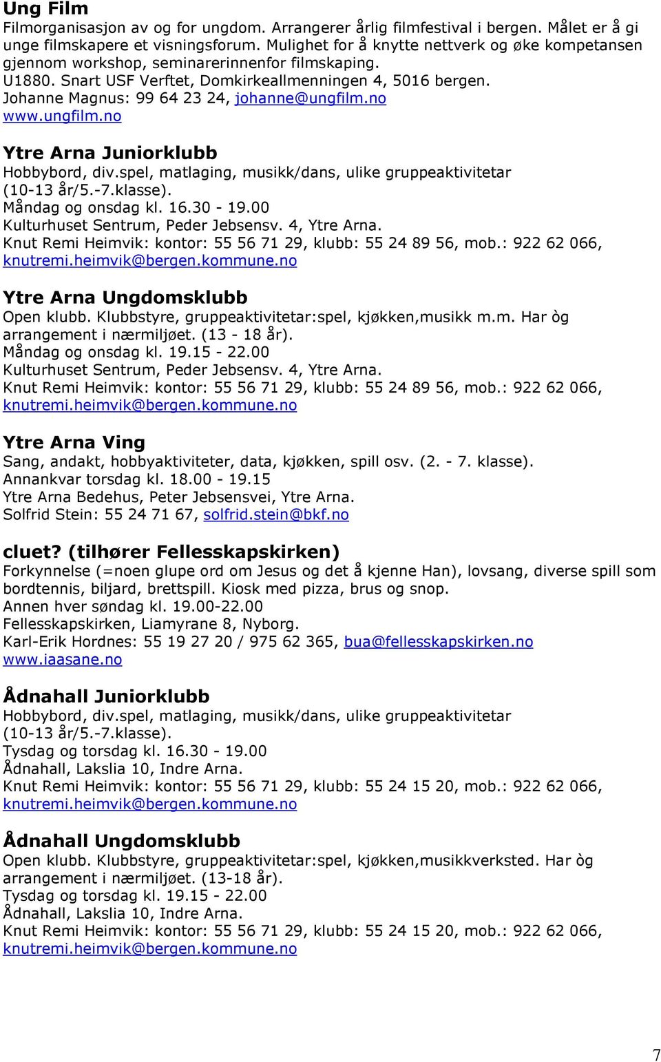 Johanne Magnus: 99 64 23 24, johanne@ungfilm.no www.ungfilm.no Ytre Arna Juniorklubb Hobbybord, div.spel, matlaging, musikk/dans, ulike gruppeaktivitetar (10-13 år/5.-7.klasse). Måndag og onsdag kl.