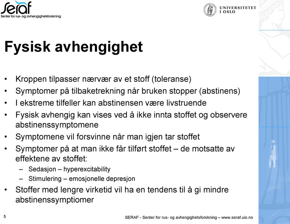 tar stoffet Symptomer på at man ikke får tilført stoffet de motsatte av effektene av stoffet: Sedasjon hyperexcitability Stimulering emosjonelle