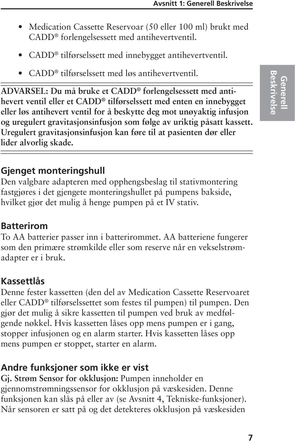 ADVARSEL: Du må bruke et CADD forlengelsessett med antihevert ventil eller et CADD tilførselssett med enten en innebygget eller løs antihevert ventil for å beskytte deg mot unøyaktig infusjon og