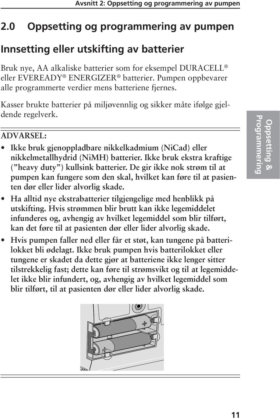 Pumpen oppbevarer alle programmerte verdier mens batteriene fjernes. Kasser brukte batterier på miljøvennlig og sikker måte ifølge gjeldende regelverk.