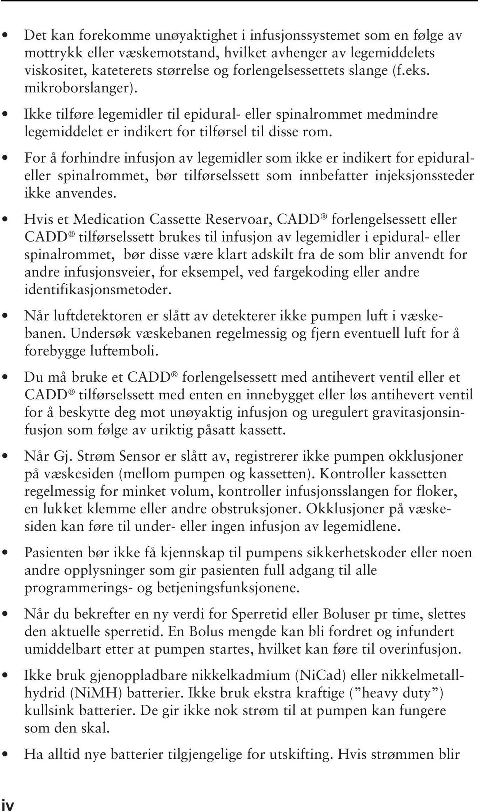 For å forhindre infusjon av legemidler som ikke er indikert for epiduraleller spinalrommet, bør tilførselssett som innbefatter injeksjonssteder ikke anvendes.