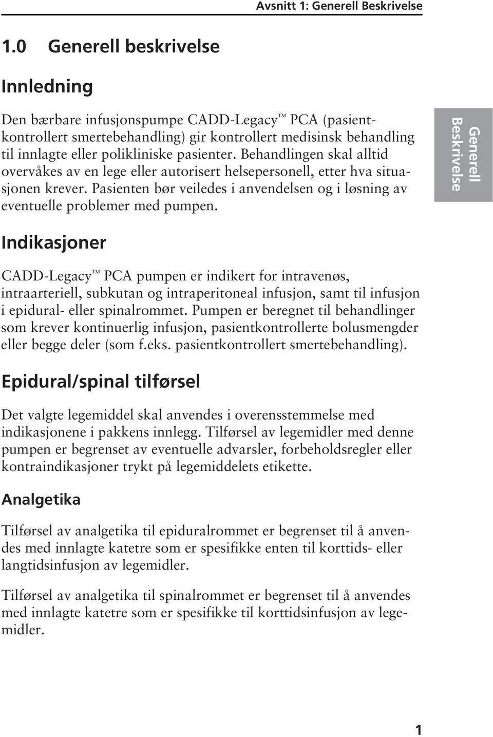 Behandlingen skal alltid overvåkes av en lege eller autorisert helsepersonell, etter hva situasjonen krever. Pasienten bør veiledes i anvendelsen og i løsning av eventuelle problemer med pumpen.