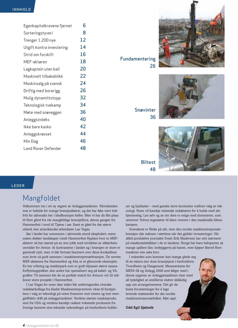 Teknologisk tvekamp 34 Møte med snøveggen 36 Anleggsindeks 40 Ikke bare kasko 42 Anleggskrøsset 44 Min Dag 46 Land Rover Defender 48 Fundamentering 26 Snøvinter 36 Biltest 48 LEDER Mangfoldet
