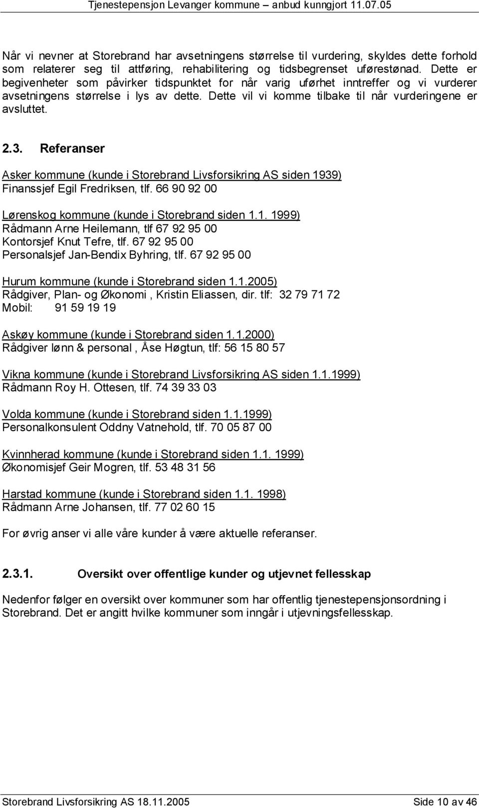 Referanser Asker kommune (kunde i Storebrand Livsforsikring AS siden 1939) Finanssjef Egil Fredriksen, tlf. 66 90 92 00 Lørenskog kommune (kunde i Storebrand siden 1.1. 1999) Rådmann Arne Heilemann, tlf 67 92 95 00 Kontorsjef Knut Tefre, tlf.