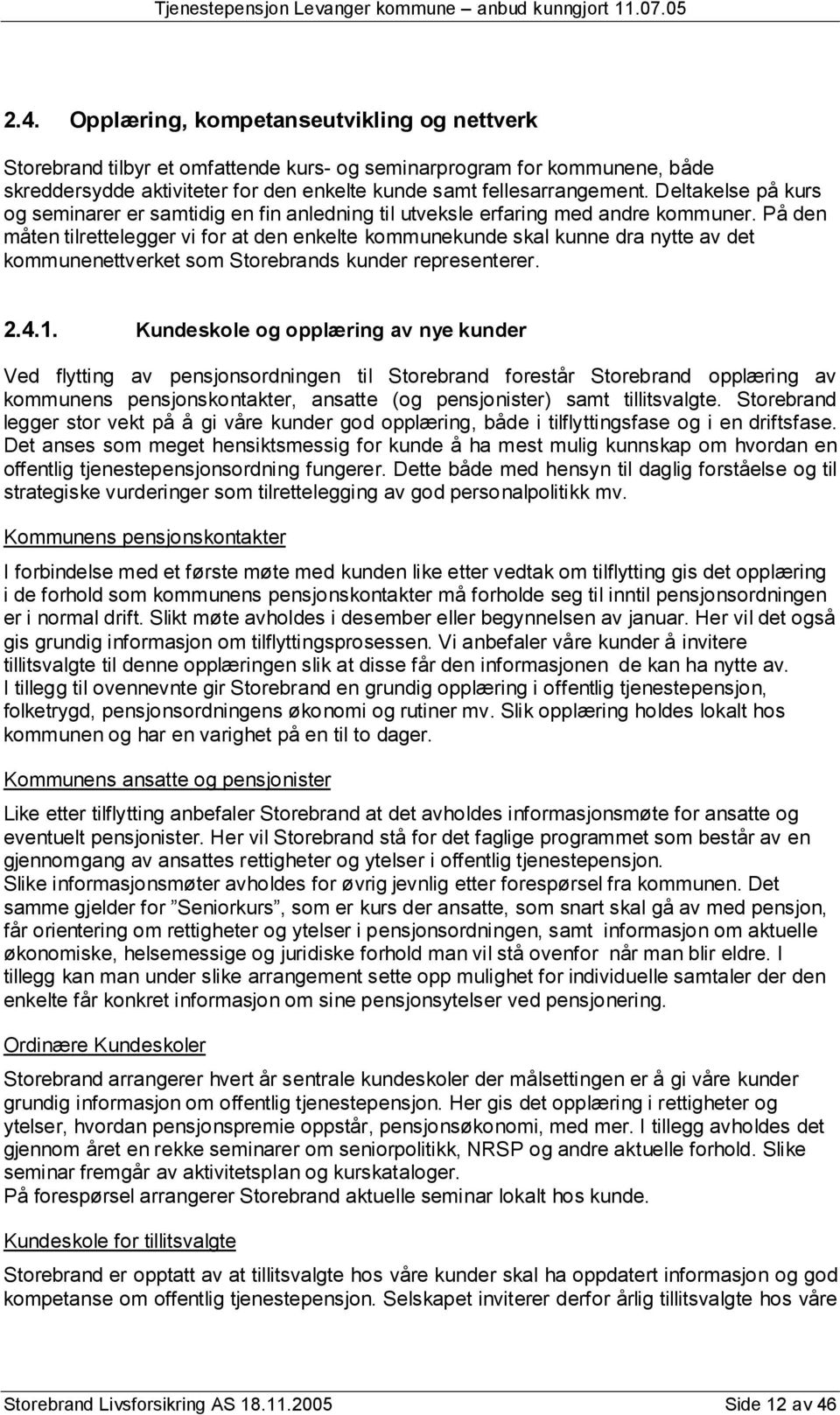 På den måten tilrettelegger vi for at den enkelte kommunekunde skal kunne dra nytte av det kommunenettverket som Storebrands kunder representerer. 2.4.1.