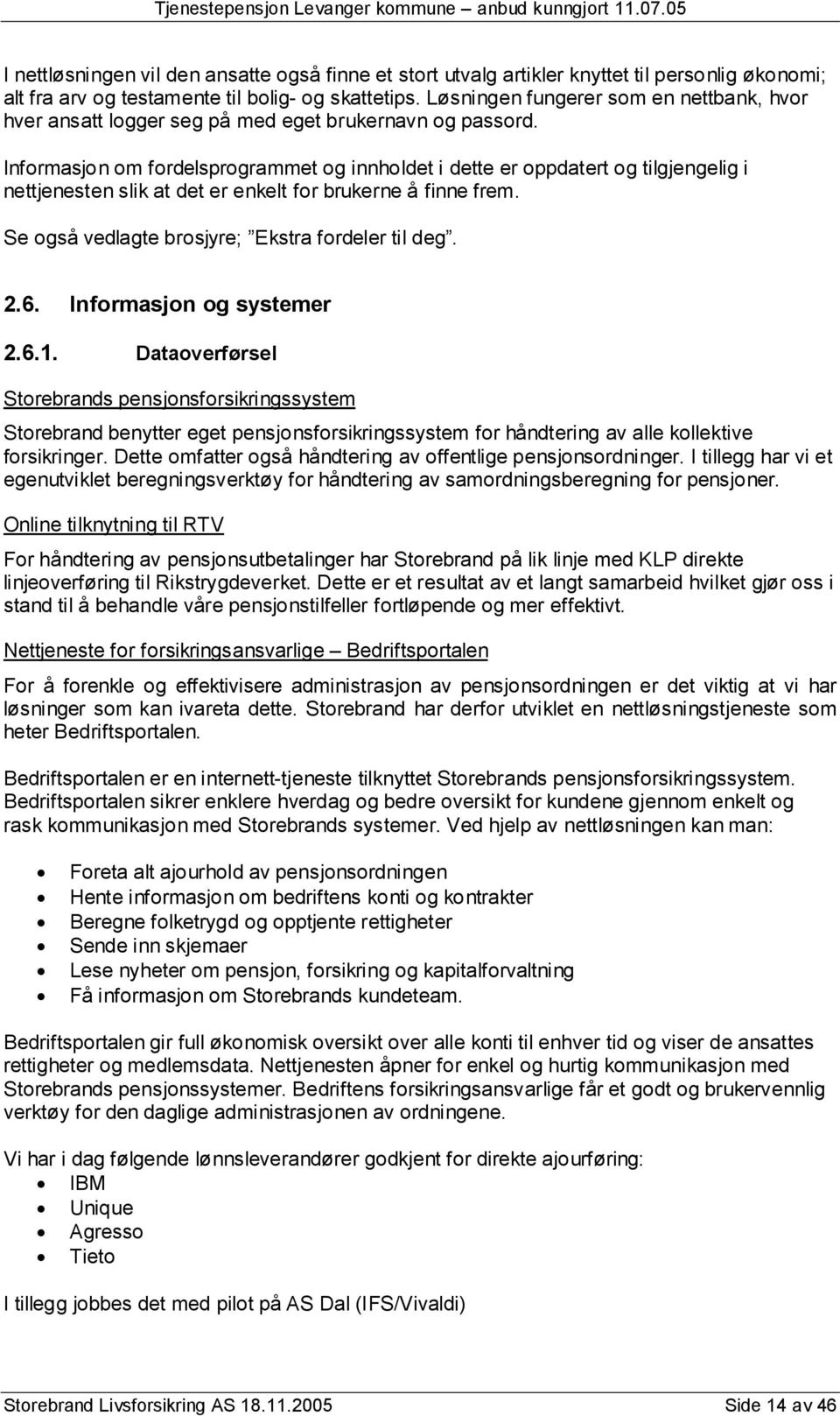 Informasjon om fordelsprogrammet og innholdet i dette er oppdatert og tilgjengelig i nettjenesten slik at det er enkelt for brukerne å finne frem. Se også vedlagte brosjyre; Ekstra fordeler til deg.