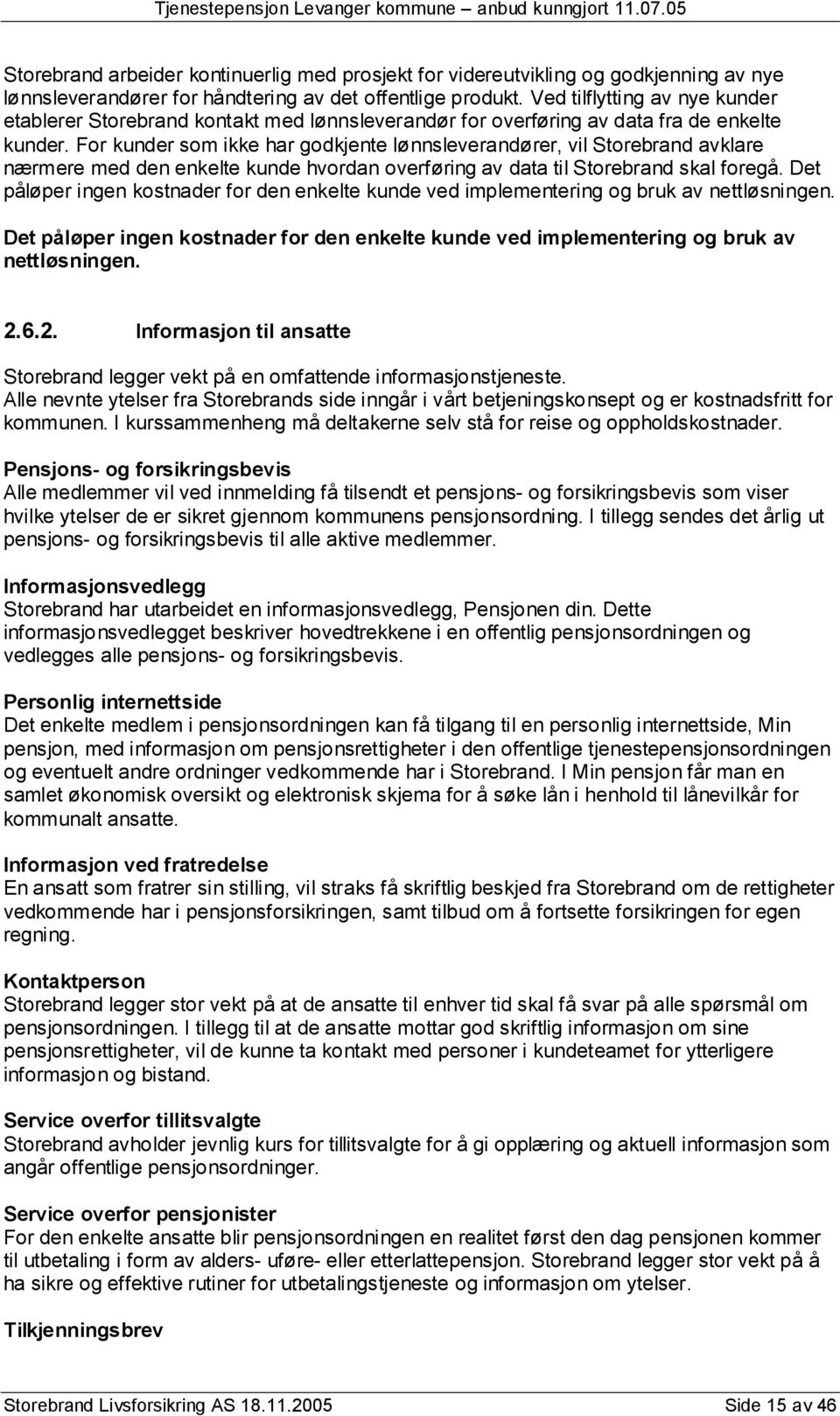 For kunder som ikke har godkjente lønnsleverandører, vil Storebrand avklare nærmere med den enkelte kunde hvordan overføring av data til Storebrand skal foregå.