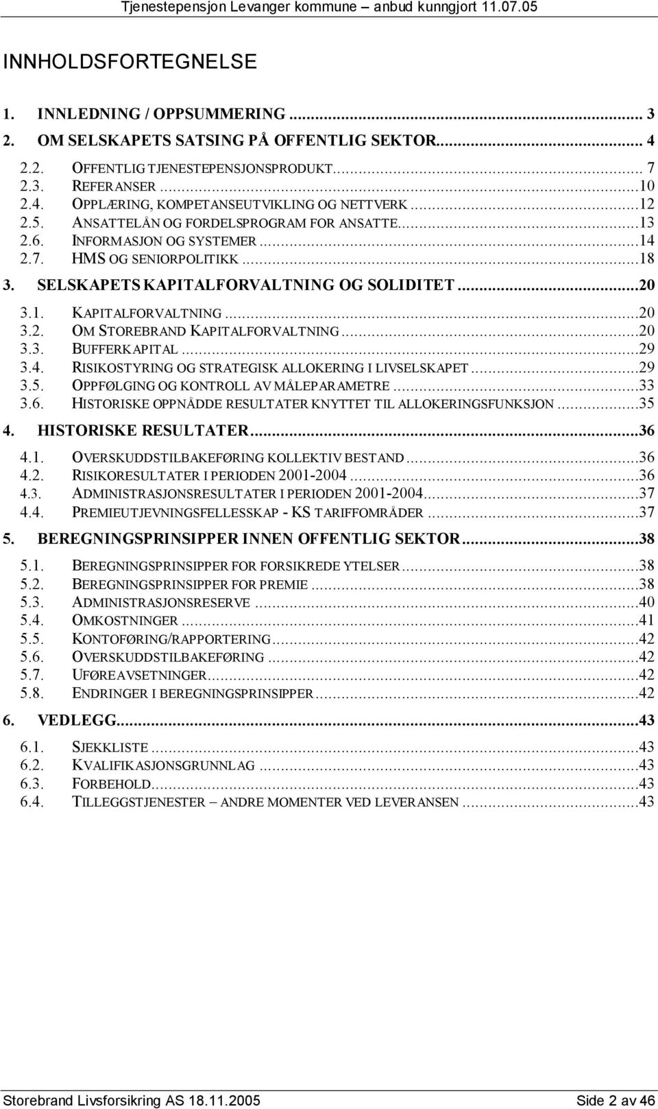 ..20 3.3. BUFFERKAPITAL...29 3.4. RISIKOSTYRING OG STRATEGISK ALLOKERING I LIVSELSKAPET...29 3.5. OPPFØLGING OG KONTROLL AV MÅLEPARAMETRE...33 3.6.