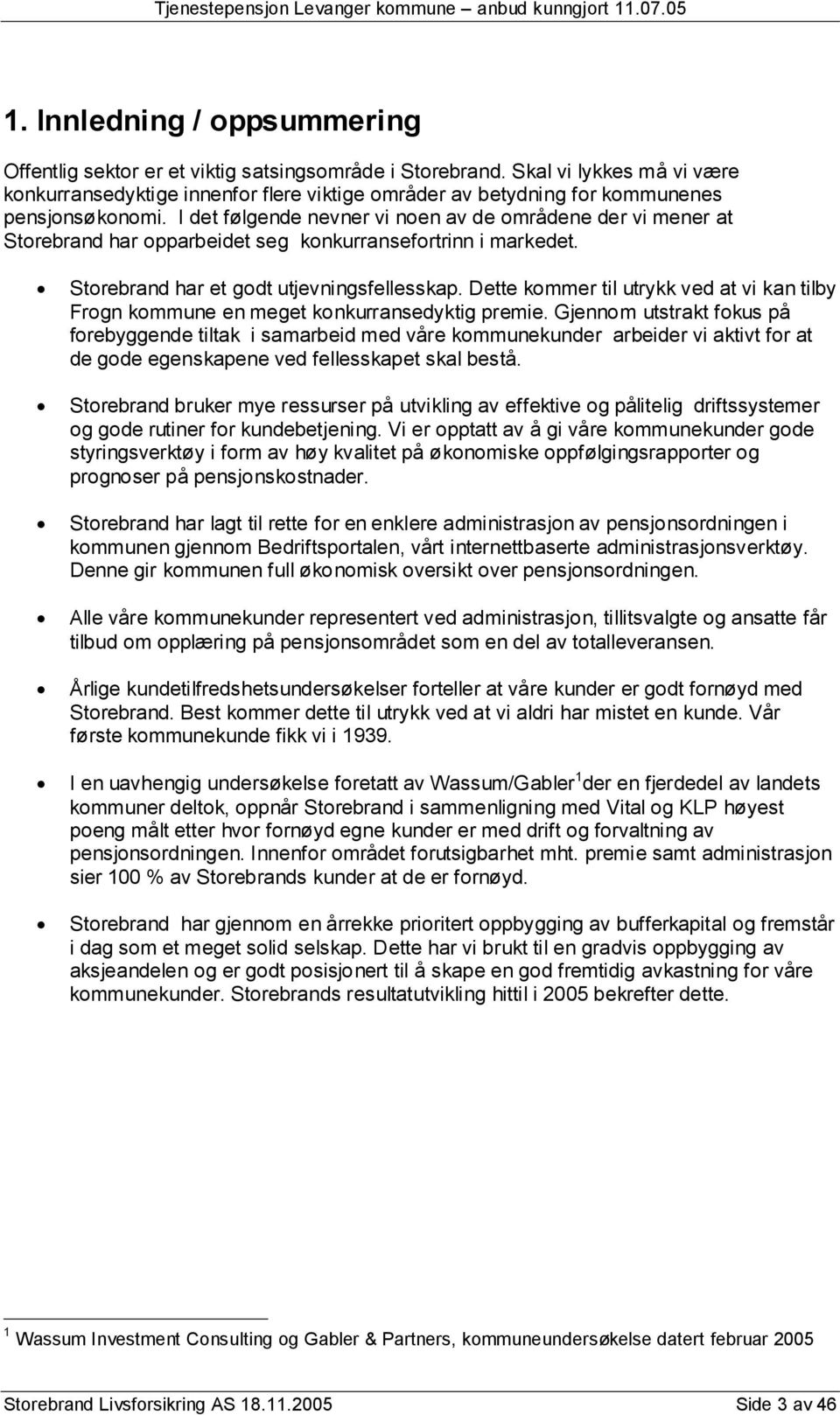 I det følgende nevner vi noen av de områdene der vi mener at Storebrand har opparbeidet seg konkurransefortrinn i markedet. Storebrand har et godt utjevningsfellesskap.